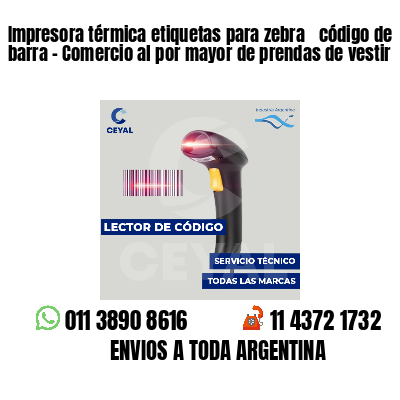 Impresora térmica etiquetas para zebra  código de barra - Comercio al por mayor de prendas de vestir